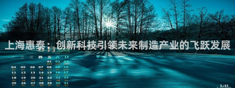 恒行娱乐周74OOO5：上海惠泰：创新科技引领未来制造产业的