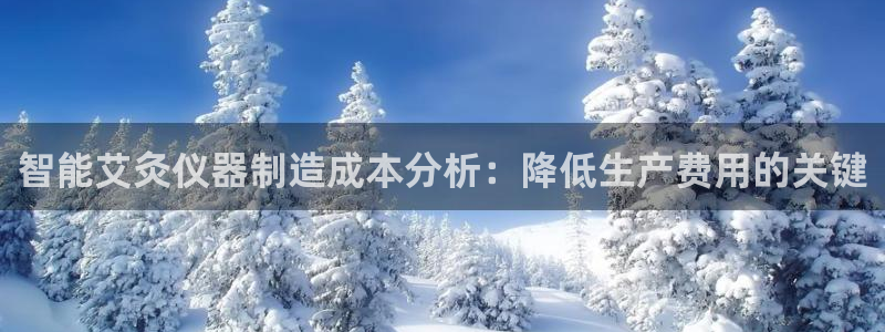 恒行娱乐招收点赞5ll533主管：智能艾灸仪器制造成本分析：