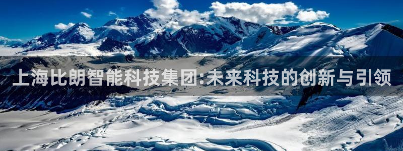 恒行2吴74OOO5：上海比朗智能科技集团:未来科技的创新与