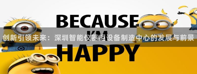 恒行2下74OOO5：创新引领未来：深圳智能仪器柜设备制造中