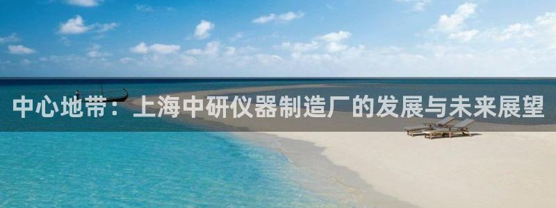 恒行娱乐吕74OOO5：中心地带：上海中研仪器制造厂的发展与