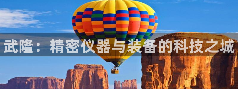 恒行2那74OO5：武隆：精密仪器与装备的科技之城