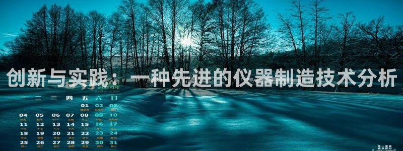 恒行娱乐5ll533主管正直：创新与实践：一种先进的仪器制造
