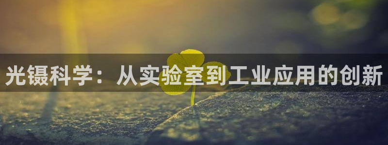 恒行娱乐鸟74ooo5判官：光镊科学：从实验室到工业应用的创