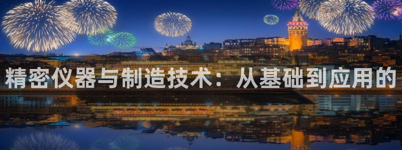 恒行开户娱乐6ll5l特惠：精密仪器与制造技术：从基础到应用
