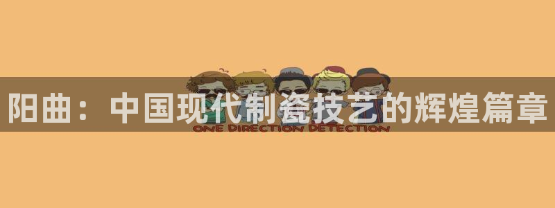 恒行代理总代主导 6ll5l：阳曲：中国现代制瓷技艺的辉煌篇