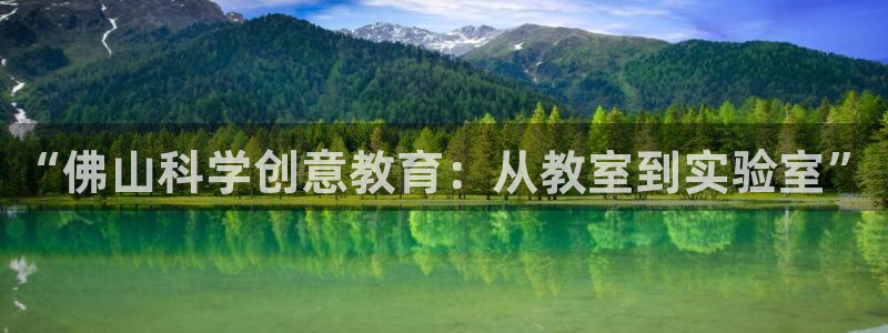 恒行2下74OOO5：“佛山科学创意教育：从教室到实验室”