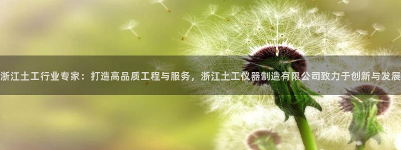 恒行娱乐登录信用 74ooo5：浙江土工行业专家：打造高品质